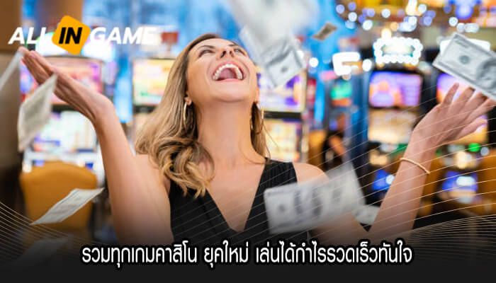 รวมทุกเกมคาสิโน ยุคใหม่ เล่นได้กำไรรวดเร็วทันใจ