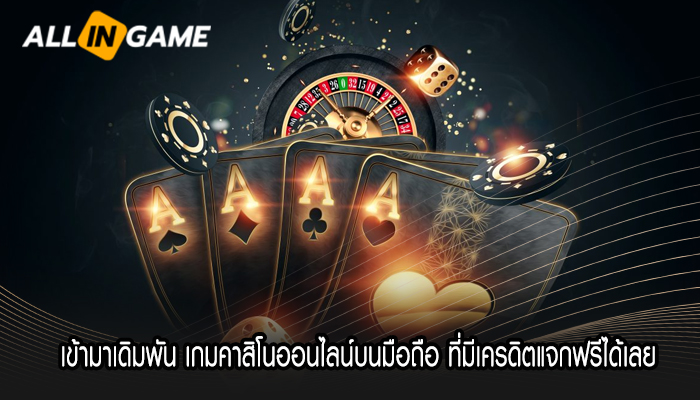 เข้ามาเดิมพัน เกมคาสิโนออนไลน์บนมือถือ ที่มีเครดิตแจกฟรีได้เลย