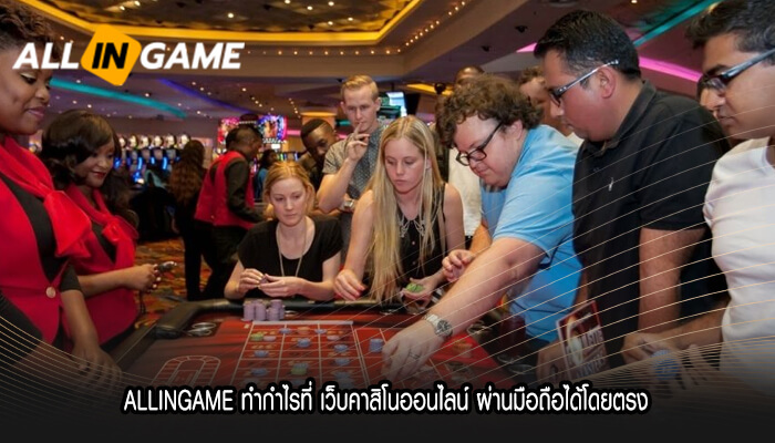 ALLINGAME ทำกำไรที่ เว็บคาสิโนออนไลน์ ผ่านมือถือได้โดยตรง