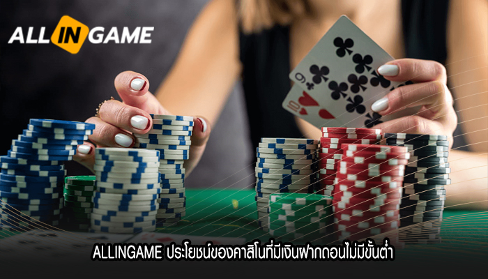 ALLINGAME ประโยชน์ของคาสิโนที่มีเงินฝากถอนไม่มีขั้นต่ำ