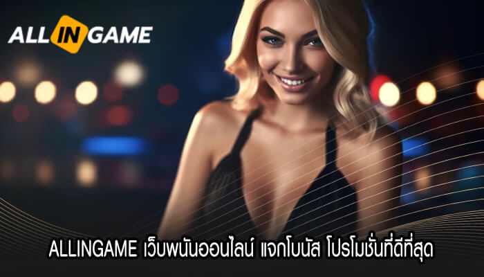 ALLINGAME เว็บพนันออนไลน์ แจกโบนัส โปรโมชั่นที่ดีที่สุด