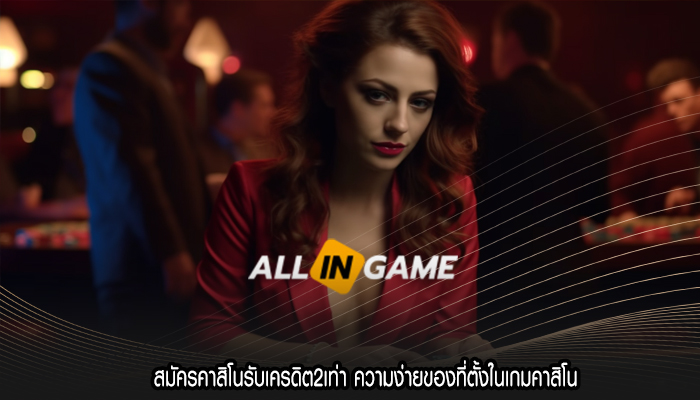 สมัครคาสิโนรับเครดิต2เท่า ความง่ายของที่ตั้งในเกมคาสิโน