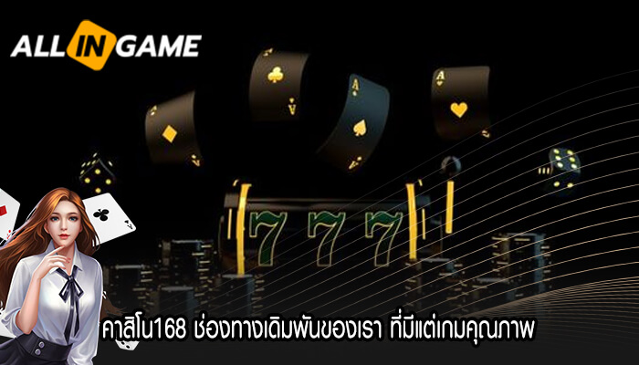 คาสิโน168 ช่องทางเดิมพันของเรา ที่มีแต่เกมคุณภาพ