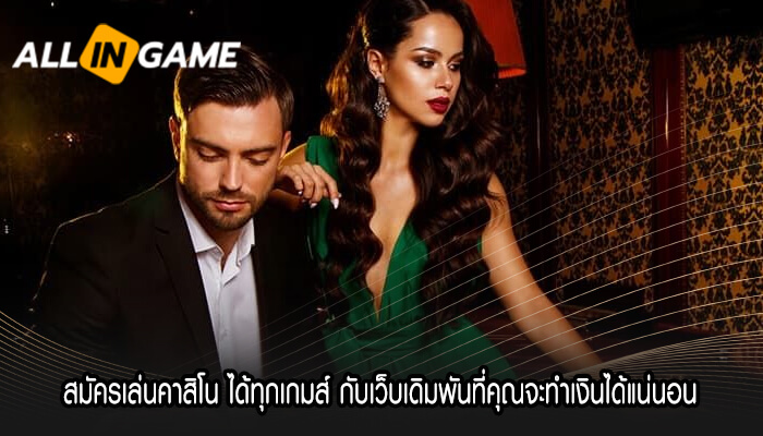 สมัครเล่นคาสิโน ได้ทุกเกมส์ กับเว็บเดิมพันที่คุณจะทำเงินได้แน่นอน