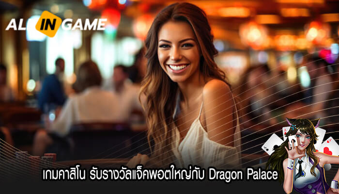 เกมคาสิโน รับรางวัลแจ็คพอตใหญ่กับ Dragon Palace