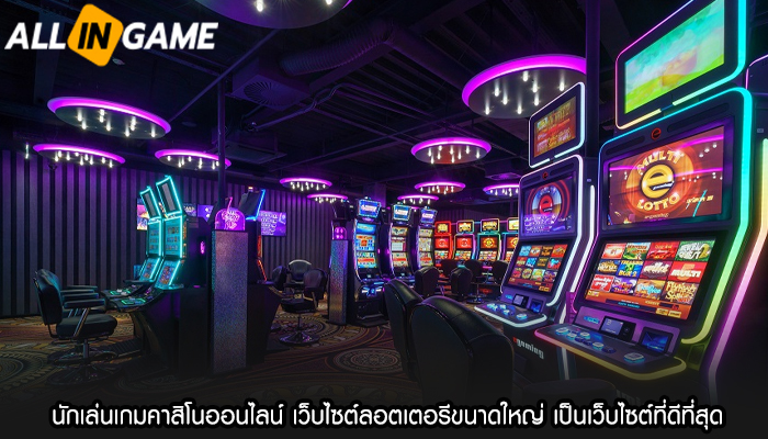 นักเล่นเกมคาสิโนออนไลน์ เว็บไซต์ลอตเตอรีขนาดใหญ่ เป็นเว็บไซต์ที่ดีที่สุด