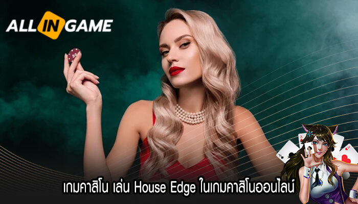 เกมคาสิโน เล่น House Edge ในเกมคาสิโนออนไลน์