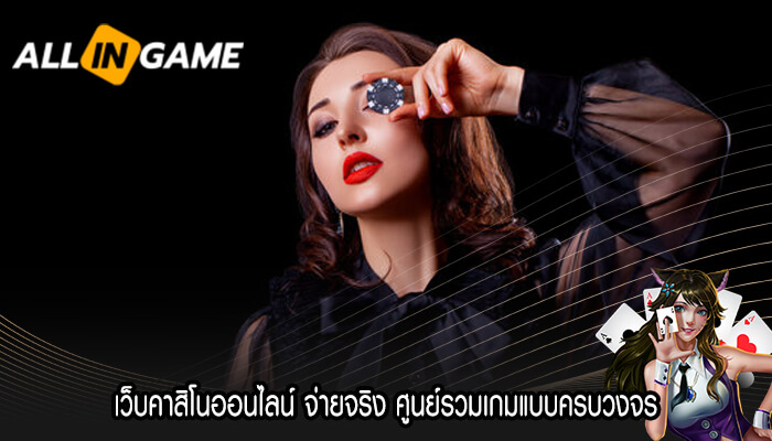 เว็บคาสิโนออนไลน์ จ่ายจริง ศูนย์รวมเกมแบบครบวงจร