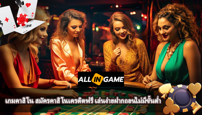 เกมคาสิโน สมัครคาสิโนเครดิตฟรี เล่นง่ายฝากถอนไม่มีขั้นต่ำ