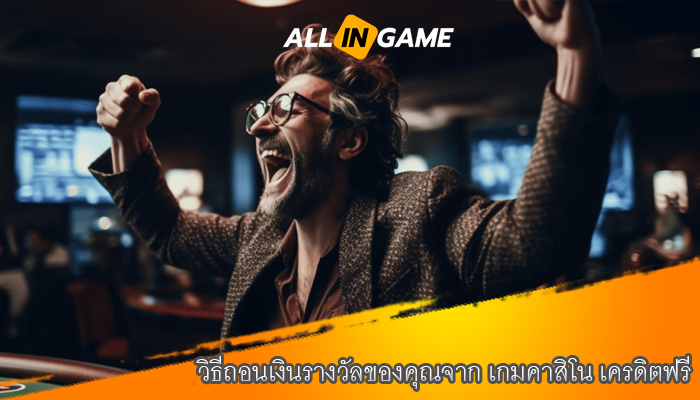 วิธีถอนเงินรางวัลของคุณจาก เกมคาสิโน เครดิตฟรี