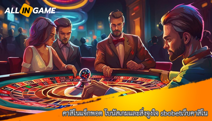 คาสิโนแจ็กพอต โบนัสเกมและสิ่งจูงใจ sbobetเว็บคาสิโน