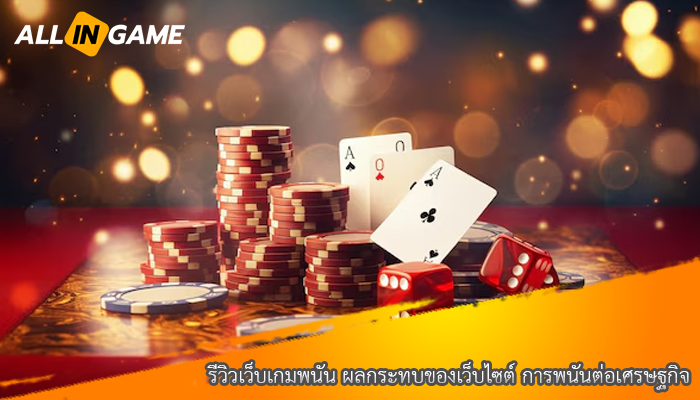 รีวิวเว็บเกมพนัน ผลกระทบของเว็บไซต์ การพนันต่อเศรษฐกิจ