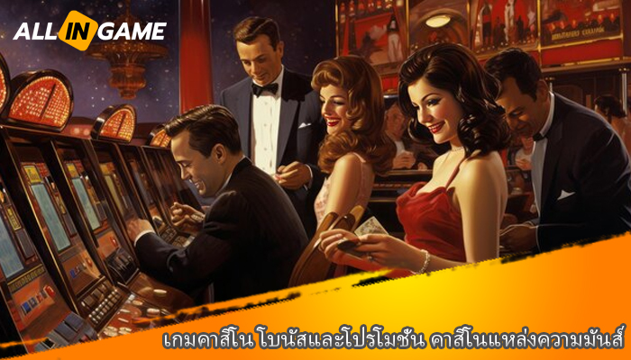 เกมคาสิโน โบนัสและโปรโมชั่น คาสิโนแหล่งความมันส์