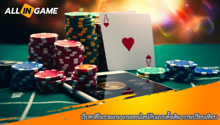 เว็บคาสิโนรวมเกม เกมออนไลน์กับแบบดั้งเดิม การเปรียบเทียบ